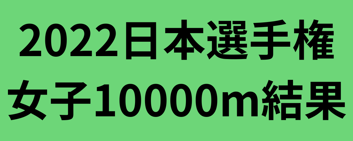 2022日本選手権女子10000m結果