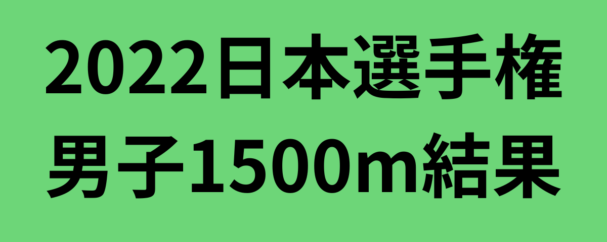 2022日本選手権男子1500m結果