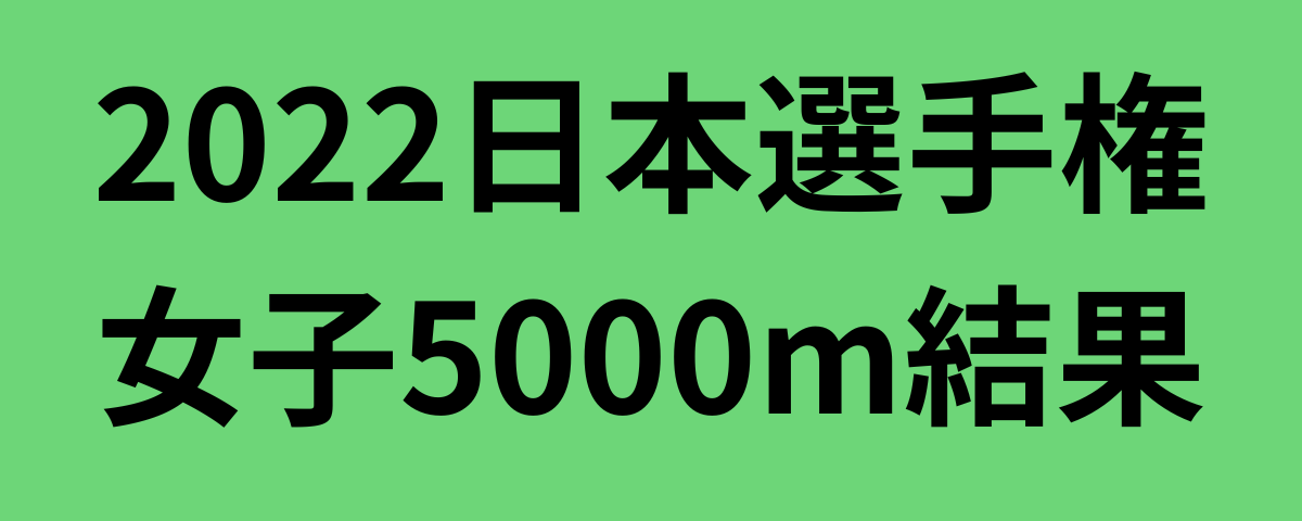 2022日本選手権女子5000m結果