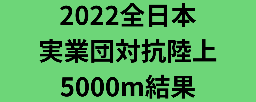 2022全日本実業団対抗陸上5000m結果