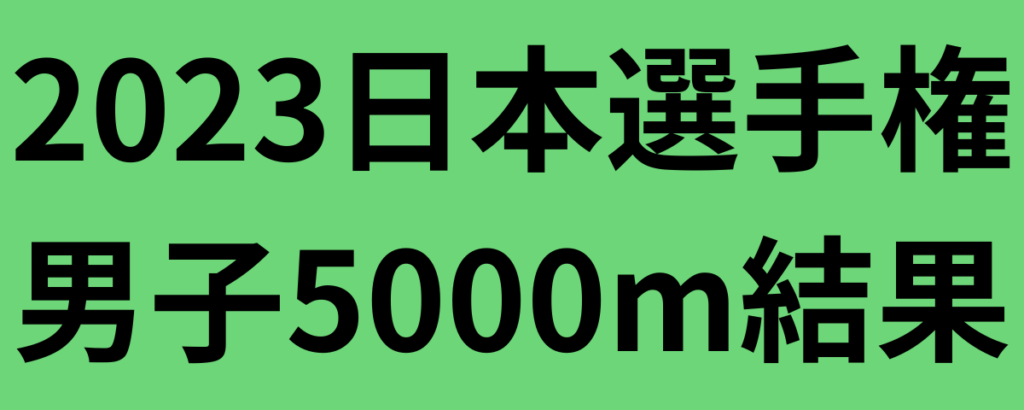 2023日本選手権男子5000m結果