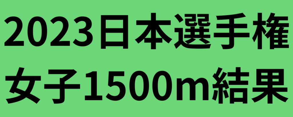 2023日本選手権女子1500m結果