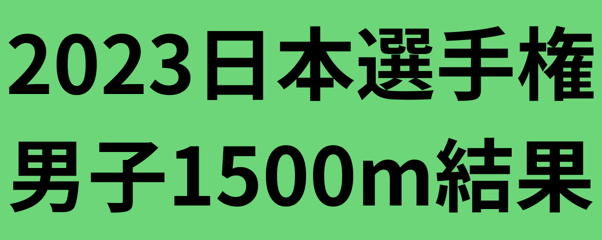 2023日本選手権男子1500m結果