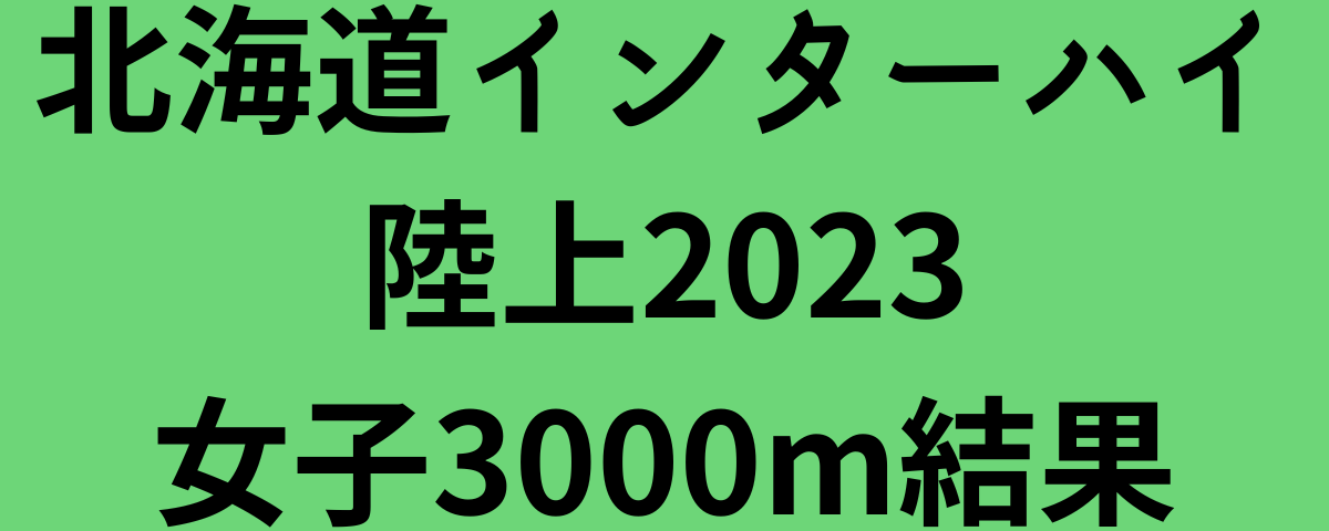北海道インターハイ陸上2023女子3000m結果