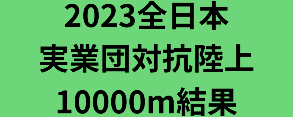 2023全日本実業団対抗陸上10000m結果