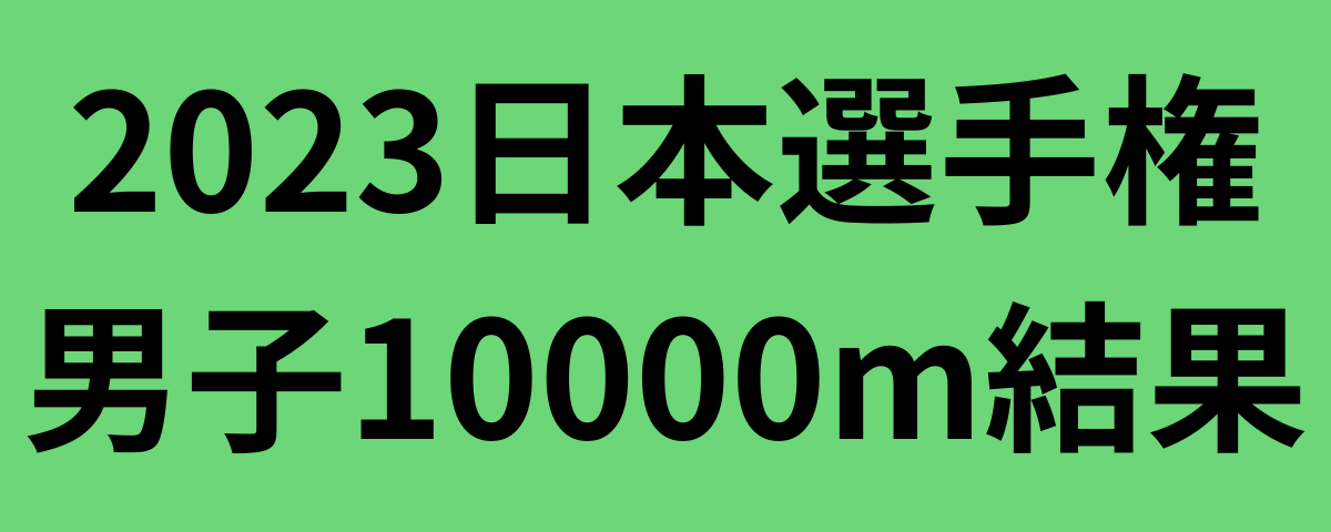 2023日本選手権男子10000m結果