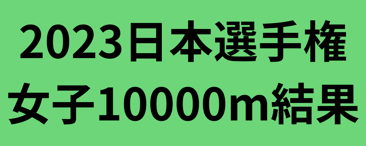 2023日本選手権女子10000m結果