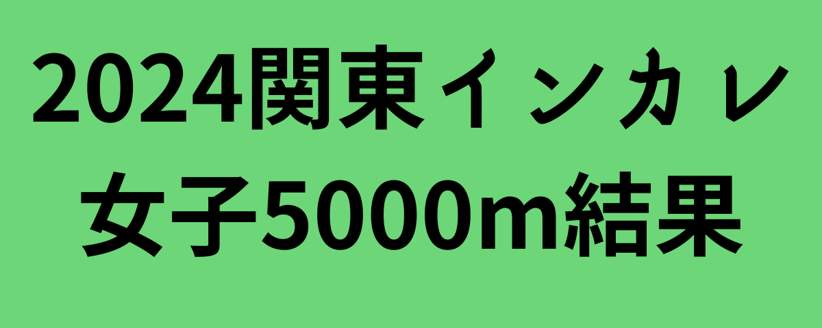 2024関東インカレ女子5000m結果