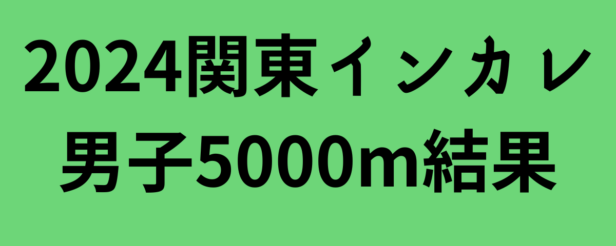 2024関東インカレ男子5000m結果