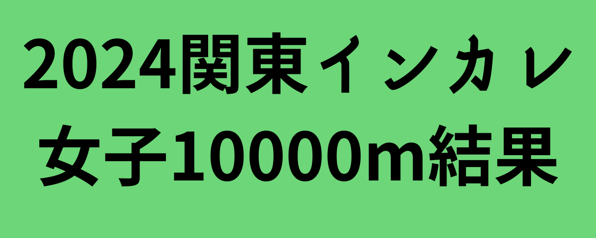 2024関東インカレ女子10000m結果