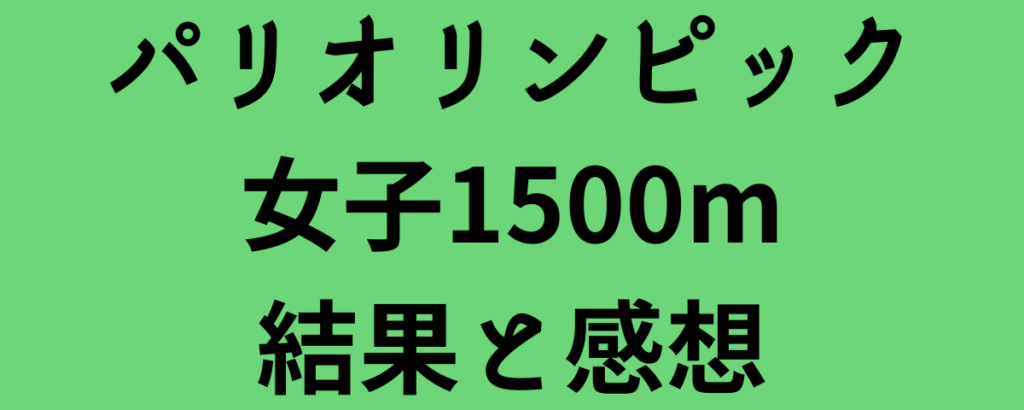 パリオリンピック女子1500m結果と感想