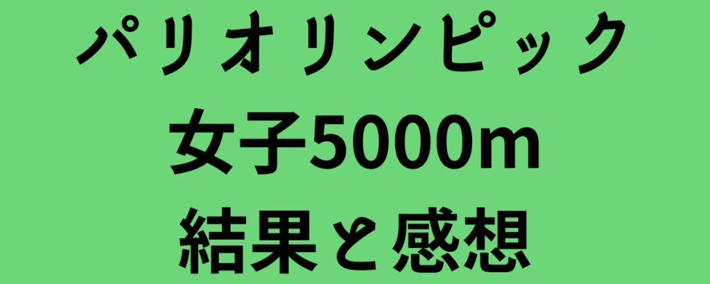 パリオリンピック女子5000m結果と感想