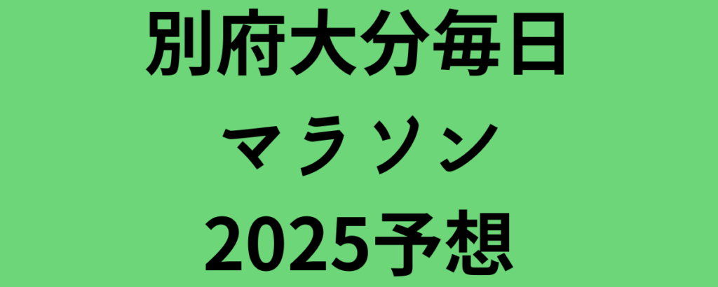 別府大分毎日マラソン2025予想！優勝候補と注目選手は？