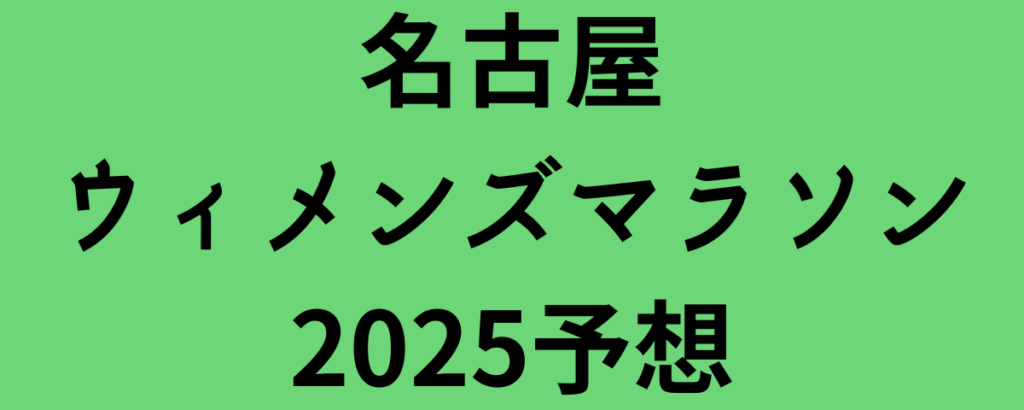 名古屋ウィメンズマラソン2025予想