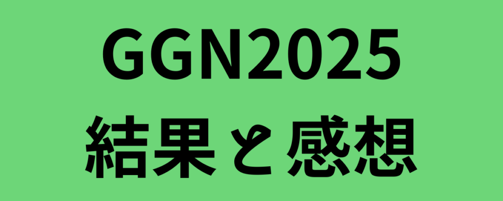 GGN2025結果と感想