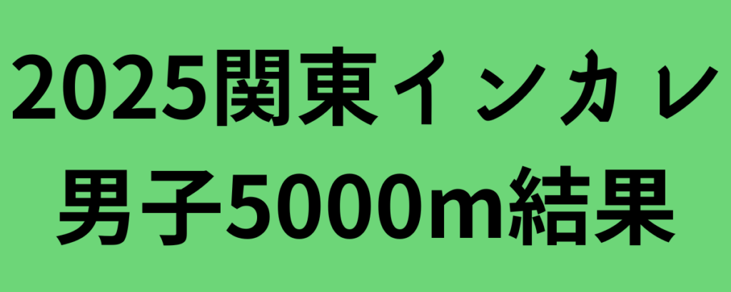 2025関東インカレ男子5000m結果