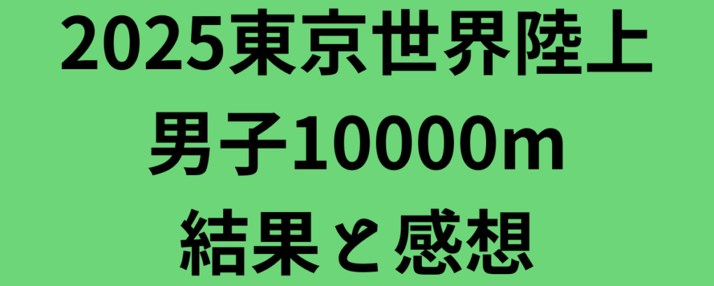 2025東京世界陸上男子10000m結果と感想