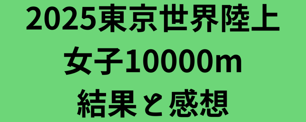 2025東京世界陸上女子10000m結果と感想