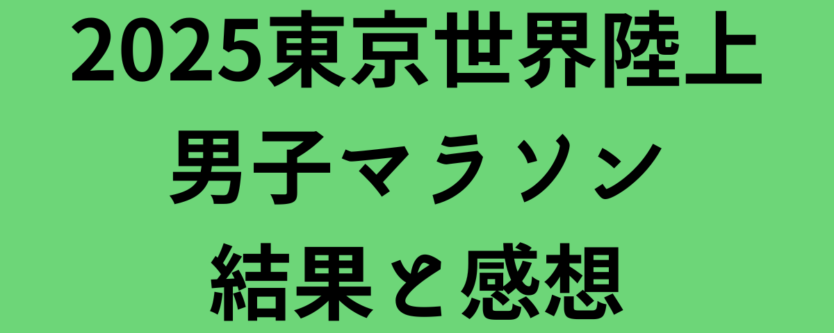 2025東京世界陸上男子マラソン結果と感想