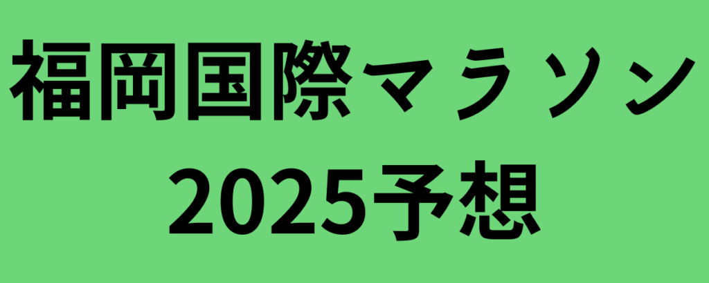 福岡国際マラソン2025予想