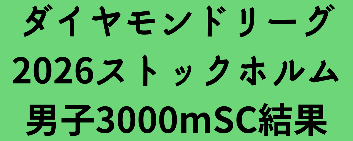 ダイヤモンドリーグ2026ストックホルム男子3000mSC結果