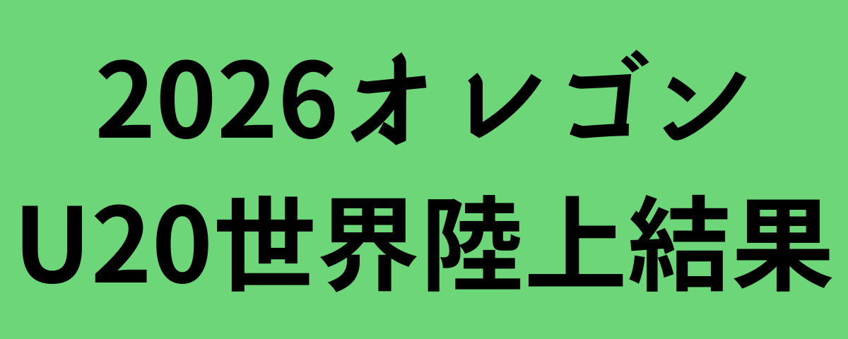 2026オレゴンU20世界陸上結果