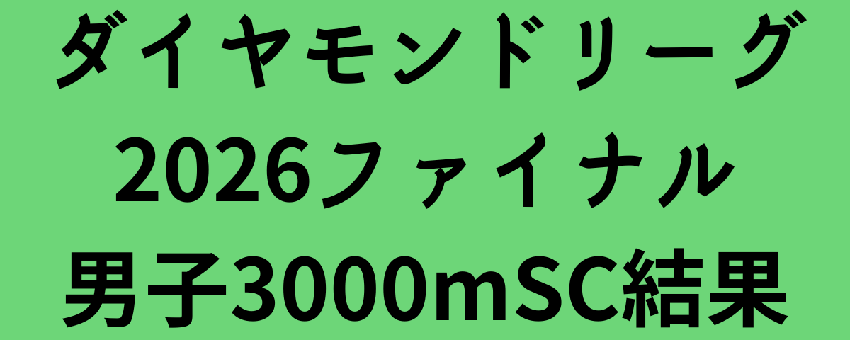 ダイヤモンドリーグ2026ファイナル男子3000mSC結果